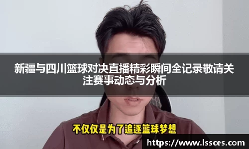 新疆与四川篮球对决直播精彩瞬间全记录敬请关注赛事动态与分析